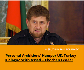 Pic 3. ‘Personal Ambitions’ Hamper US, Turkey Dialogue With Assad – Chechen Leader